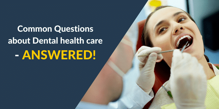 Common questions about dental health care from our patients